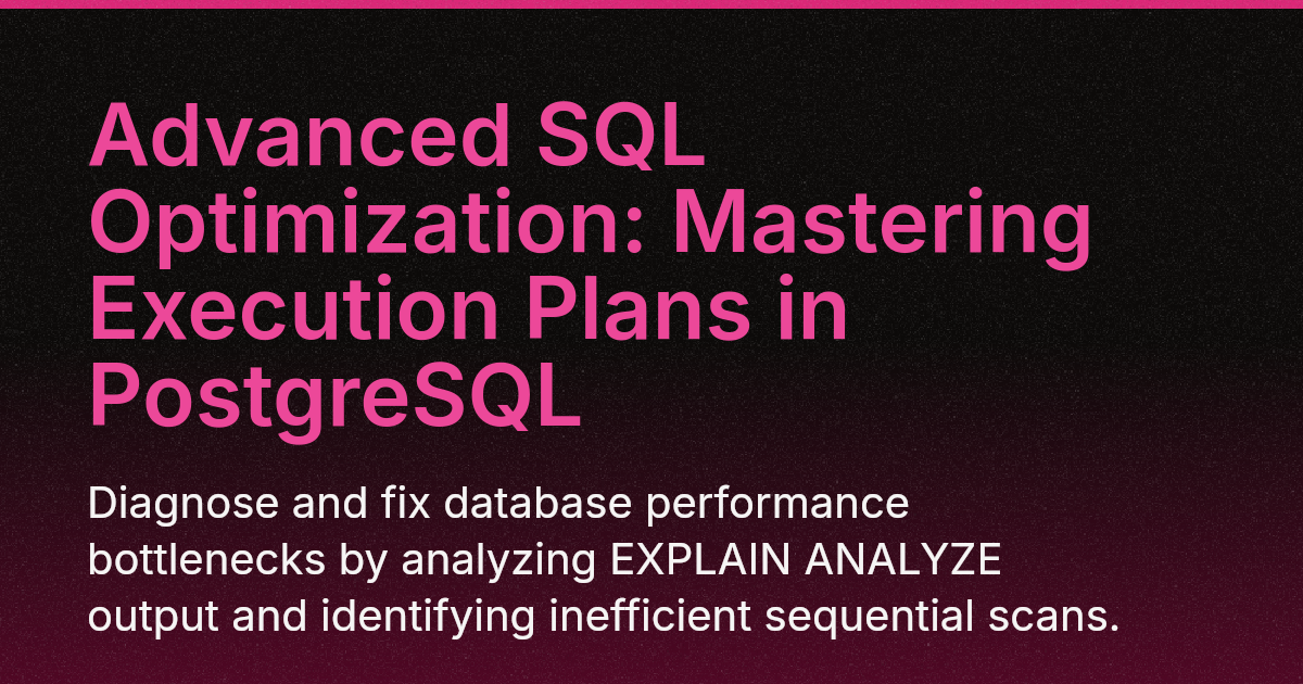 Advanced SQL Optimization: Mastering Execution Plans in PostgreSQL